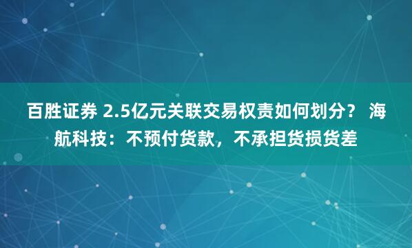 百胜证券 2.5亿元关联交易权责如何划分？ 海航科技：不预付货款，不承担货损货差