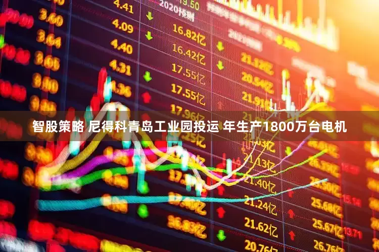 智股策略 尼得科青岛工业园投运 年生产1800万台电机